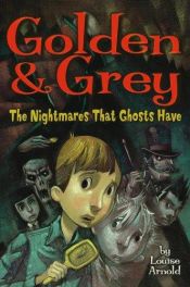 book cover of Golden & Grey: The Nightmares That Ghosts Have (Golden & Grey) by Louise Arnold