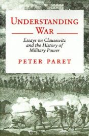 book cover of Understanding War: Essays on Clusewitz and the History of Military Power by Peter Paret