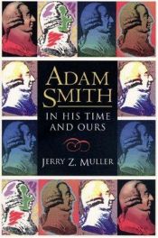 book cover of Adam Smith in his time and ours : designing the decent society by Jerry Muller