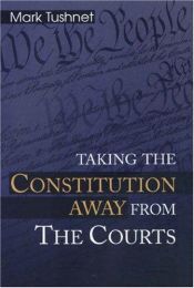 book cover of Taking the Constitution Away from the Courts by Mark Tushnet