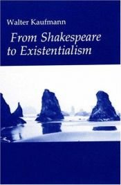 book cover of From Shakespeare To Existentialism: An Original Study by Walter Kaufmann