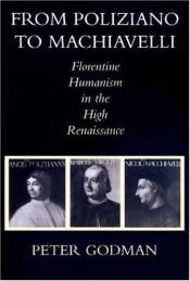 book cover of From Poliziano to Machiavelli : Florentine humanism in the high Renaissance by Peter Godman