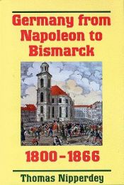 book cover of Germany from Napoleon to Bismarck, 1800-1866 by Thomas Nipperdey