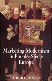 book cover of Marketing modernism in fin-de-si�ecle Europe by Robert Jensen