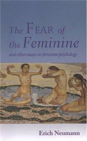 book cover of The fear of the feminine and other essays on feminine psychology by Erich Neumann