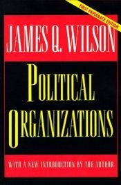 book cover of Political Organizations by James Q. Wilson