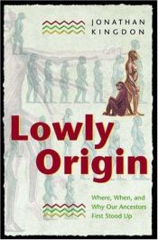 book cover of Lowly Origin: Where, When, and Why Our Ancestors First Stood Up by Jonathan Kingdon