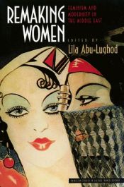 book cover of Remaking women: Feminism and modernity in the Middle East by Lila Abu-Lughod