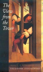 book cover of The View from the Tower: Origins of an Antimodernist Image by Theodore Ziolkowski