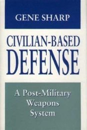 book cover of Civilian-based defense : a post-military weapons system by Gene Sharp