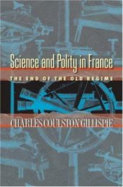 book cover of Science and Polity in France: The End of the Old Regime by Charles Coulston Gillispie