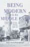 Being modern in the Middle East : revolution, nationalism, colonialism, and the Arab middle class