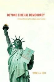 book cover of Beyond Liberal Democracy: Political Thinking for an East Asian Context by Daniel A. Bell