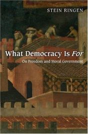 book cover of What Democracy Is For: On Freedom and Moral Government by Stein Ringen