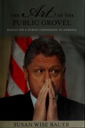 book cover of The art of the public grovel : sexual sin and public confession in America by Susan Wise Bauer