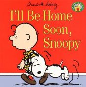 book cover of I'll Be Home Soon, Snoopy (Peanuts Gang) by 查尔斯·舒兹