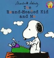 book cover of The Round-Headed Kid and Me (Peanuts) by Charles M. Schulz
