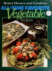 book cover of All-Time Favorite Vegetable Recipes by Better Homes and Gardens