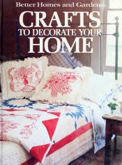 book cover of Better Homes and Gardens Crafts to Decorate Your Home by Better Homes and Gardens