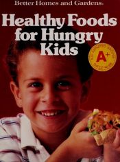 book cover of Healthy Foods for Hungry Kids by Better Homes and Gardens