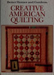 book cover of Creative American Quilting by Better Homes and Gardens