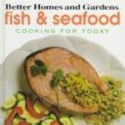 book cover of Better Homes and Gardens Cooking for Today Fish & Seafood by Better Homes and Gardens