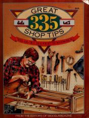 book cover of 335 Great Shop Tips: Tried and True Ideas for Better Woodworking (Better Homes and Gardens Wood) by Better Homes and Gardens