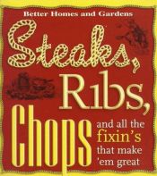 book cover of Steaks, Ribs, Chops: And All the Fixin's That Make 'em Great by Better Homes and Gardens