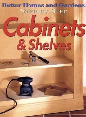 book cover of Step-By-Step Cabinets & Shelves by Better Homes and Gardens