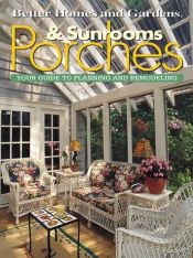 book cover of Porches & Sunrooms: Your Guide to Planning and Remodeling by Better Homes and Gardens