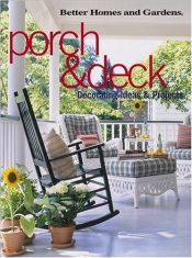 book cover of Porch & Deck: Decorating Ideas and Projects by Better Homes and Gardens