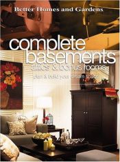 book cover of Complete Basements, Attics & Bonus Rooms: Plan & Build Your Dream Space by Better Homes and Gardens