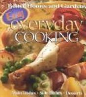 book cover of Better Homes and Gardens Easy Everyday Cooking ~ Over 190 Delicious Kitchen-Tested Recipes by Better Homes and Gardens