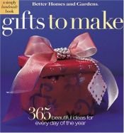 book cover of Gifts to Make: 365 Beautifully Easy Ideas (Better Homes & Gardens) by Better Homes and Gardens