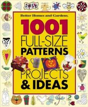 book cover of 1001 Full-Size Patterns, Projects & Ideas (Better Homes & Gardens (Paperback)) by Better Homes and Gardens