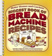 book cover of Biggest Book of Bread Machine Recipes (Better Homes & Gardens) by Better Homes and Gardens