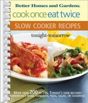 book cover of Cook Once, Eat Twice Slow Cooker Recipes by Better Homes and Gardens