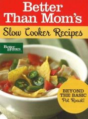 book cover of Better Than Mom's Slow Cooker Recipes by Better Homes and Gardens