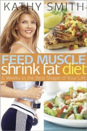 book cover of Feed Muscle, Shrink Fat Diet by Kathy Smith