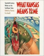 book cover of What Kansas means to me : twentieth-century writers on the Sunflower State by Thomas Fox Averill