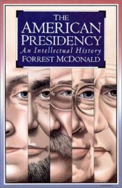 book cover of The American Presidency: An Intellectual History by Forrest McDonald