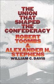 book cover of The Union That Shaped the Confederacy: Robert Toombs and Alexander H. Stephens by William C. Davis