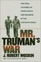 Mr. Truman's War: The Final Victories of World War II and the Birth of the Postwar World