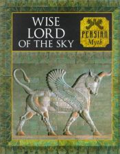 book cover of Wise Lord of the Sky: Persian Myth (Myth and Mankind) by Tony Allan