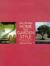 book cover of Home and garden style : creating a unified look inside and out by John Brookes