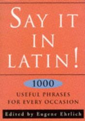 book cover of Say It in Latin!: Nearly 1000 Useful Quotes by Eugene Ehrlich