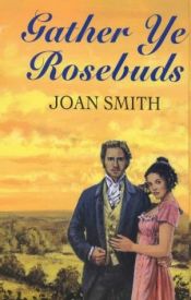 book cover of Gather Ye Rosebuds by Joan Smith