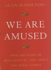 book cover of We Are Amused: Over 500 Years of Bons Mots By and About the Royal Family by Alan Hamilton