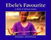 book cover of Ebele's Favourite: A Book of African Games by Ifeoma Onyefulu