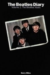 book cover of The Beatles Diary, Vol. 1: The Beatles Years by Barry Miles